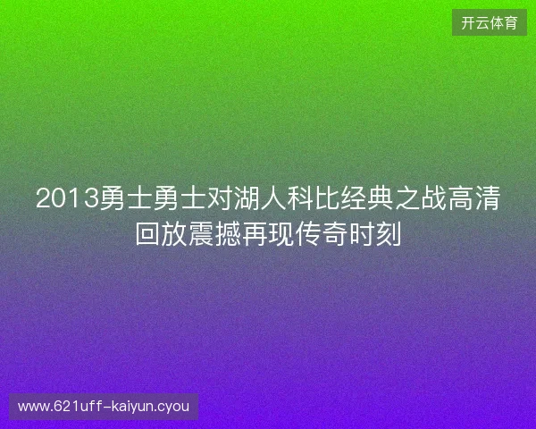 2013勇士勇士对湖人科比经典之战高清回放震撼再现传奇时刻