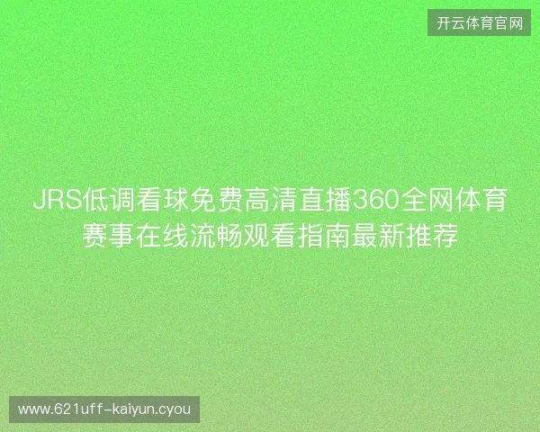 JRS低调看球免费高清直播360全网体育赛事在线流畅观看指南最新推荐