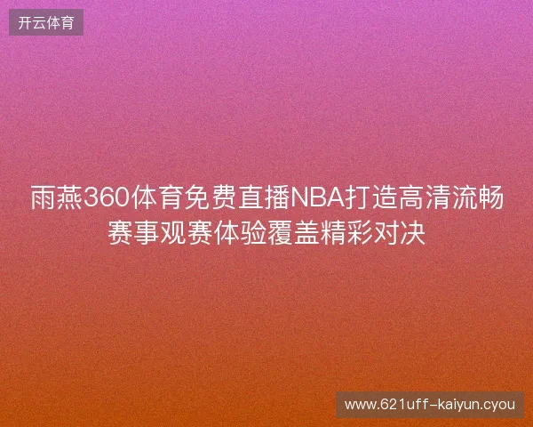 雨燕360体育免费直播NBA打造高清流畅赛事观赛体验覆盖精彩对决